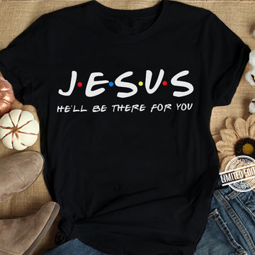 Jesus He'll Be There for You T Shirt