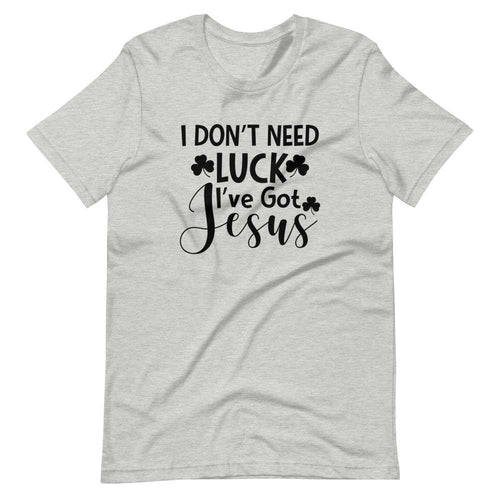 I Dont Need Luck Ive Got Jesus Tee - Jesus Christ Heals