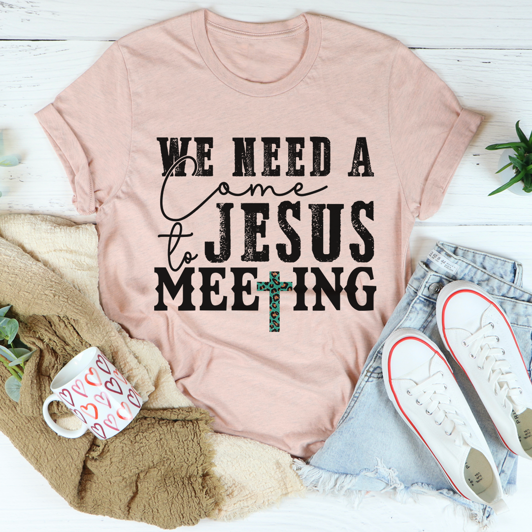 We Need A Come To Jesus Meeting Tee - Jesus Christ Heals