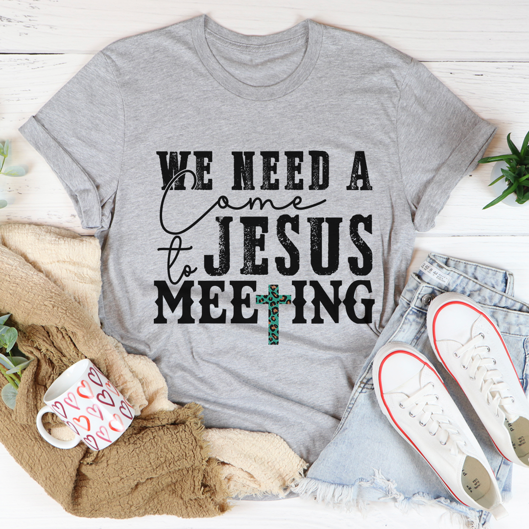 We Need A Come To Jesus Meeting Tee - Jesus Christ Heals