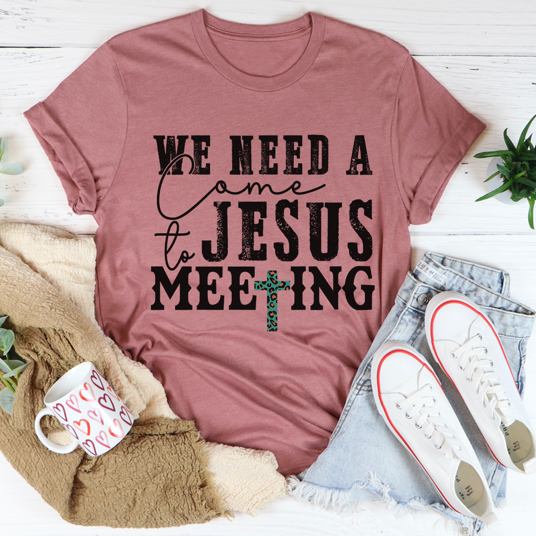 We Need A Come To Jesus Meeting Tee - Jesus Christ Heals