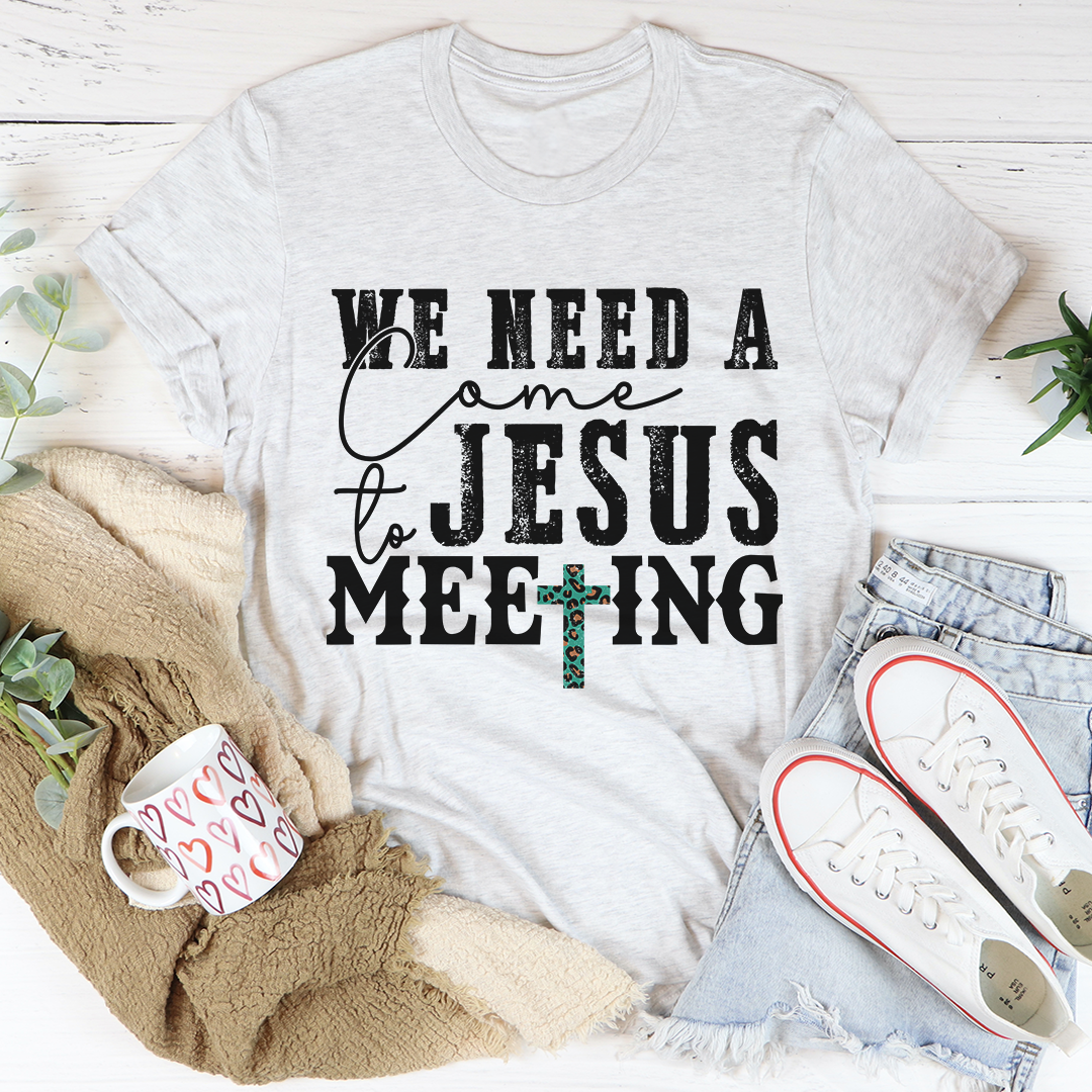 We Need A Come To Jesus Meeting Tee - Jesus Christ Heals