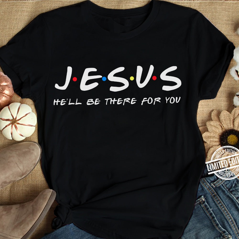 Jesus He'll Be There for You T Shirt - Jesus Christ Heals