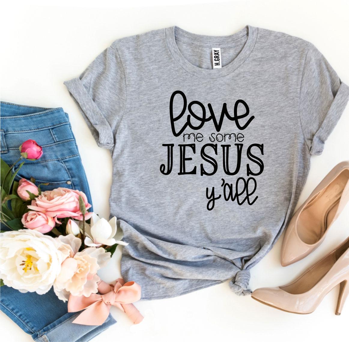 Love Me Some Jesus Y’all T-shirt - Jesus Christ Heals