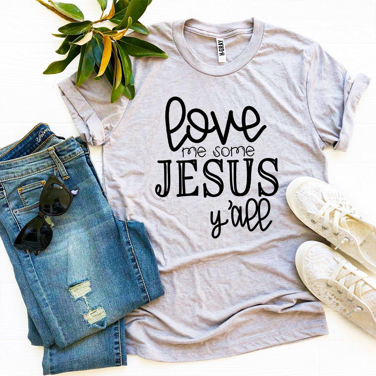 Love Me Some Jesus Y’all T-shirt - Jesus Christ Heals