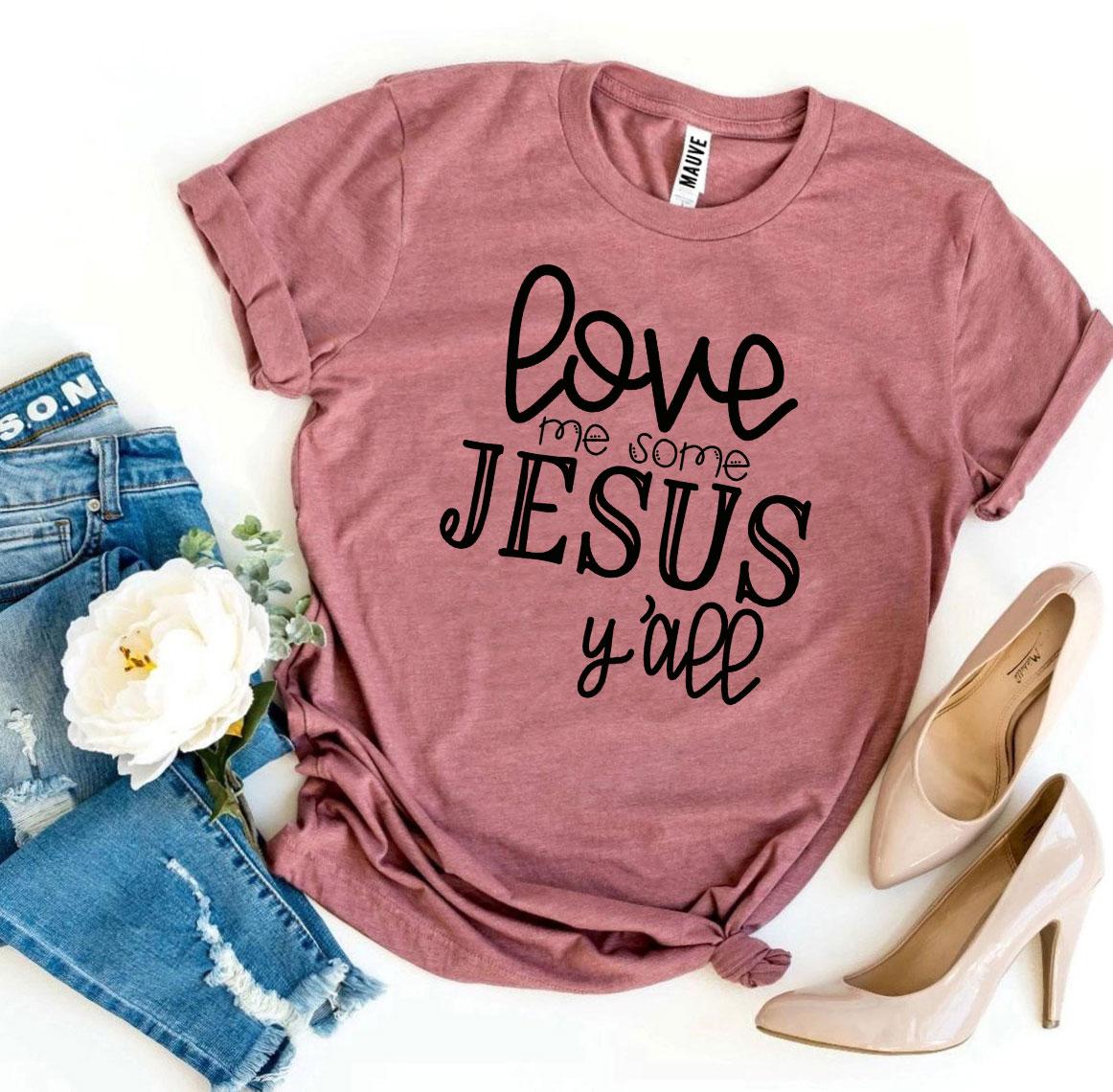 Love Me Some Jesus Y’all T-shirt - Jesus Christ Heals