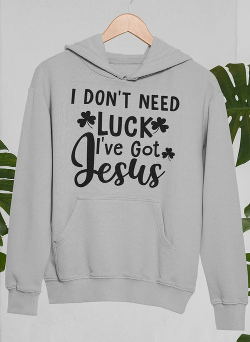 I Don't Need Luck I've Got Jesus Hoodie - Jesus Christ Heals