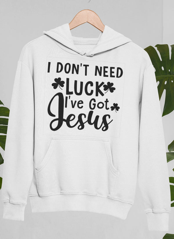 I Don't Need Luck I've Got Jesus Hoodie - Jesus Christ Heals