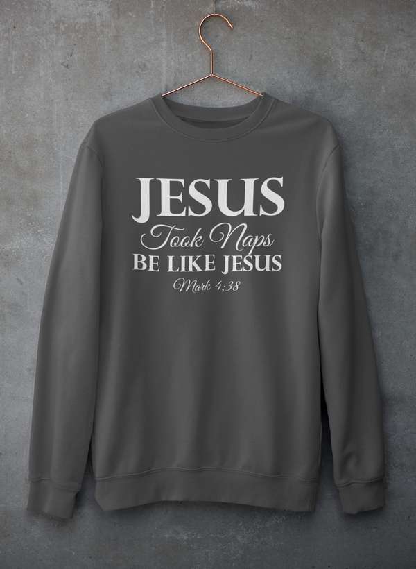 Jesus Took Naps Be Like Jesus Sweat Shirt - Jesus Christ Heals