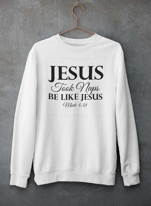 Jesus Took Naps Be Like Jesus Sweat Shirt - Jesus Christ Heals