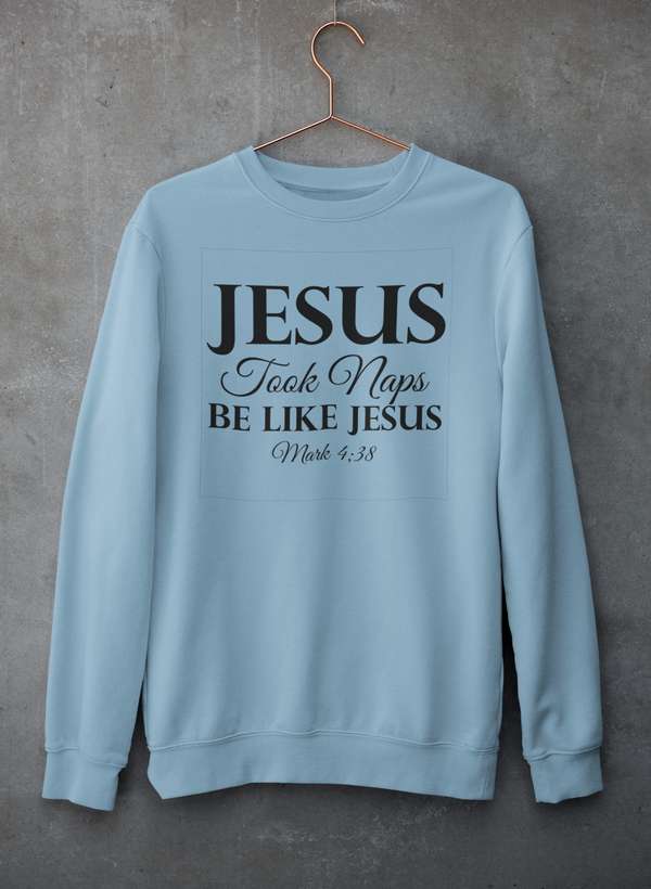 Jesus Took Naps Be Like Jesus Sweat Shirt - Jesus Christ Heals