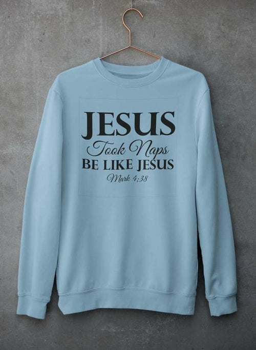 Jesus Took Naps Be Like Jesus Sweat Shirt - Jesus Christ Heals